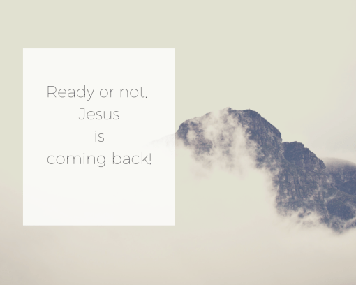 “Ready or not Jesus is coming